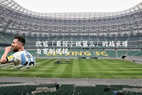 欧冠「最好小组第三」的战术博弈与赛制逻辑