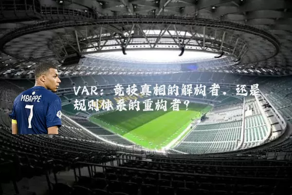 VAR:竞技真相的解构者,还是规则体系的重构者?