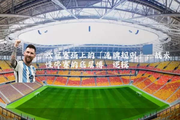 欧冠赛场上的「洗牌规则」：战术性停赛的底层博弈逻辑
